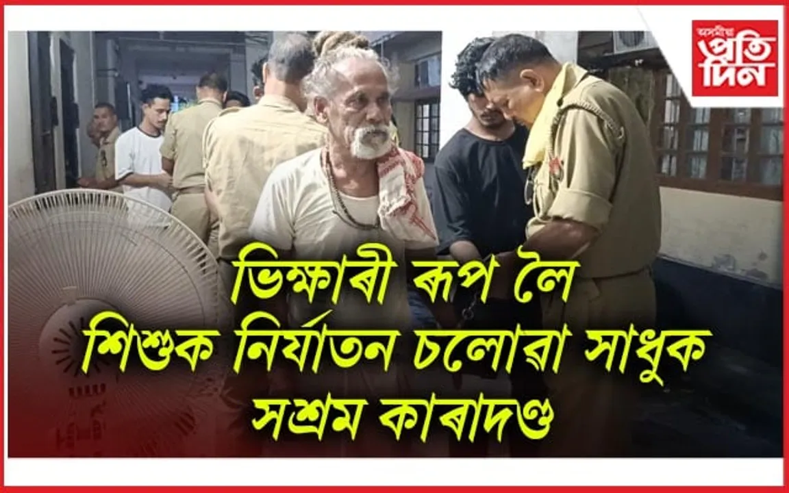 দুই শিশু নিৰ্যাতনকাৰী ৭২বছৰীয়া সাধুক সশ্ৰম কাৰাদণ্ড আৰু ১০হাজাৰ টকা জৰিমনা
